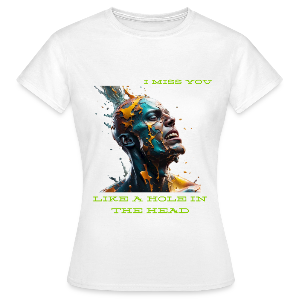 I MISS YOU LIKE A HOLE IN THE HEAD!! WOMENS CLASSIC T-SHIRT - white