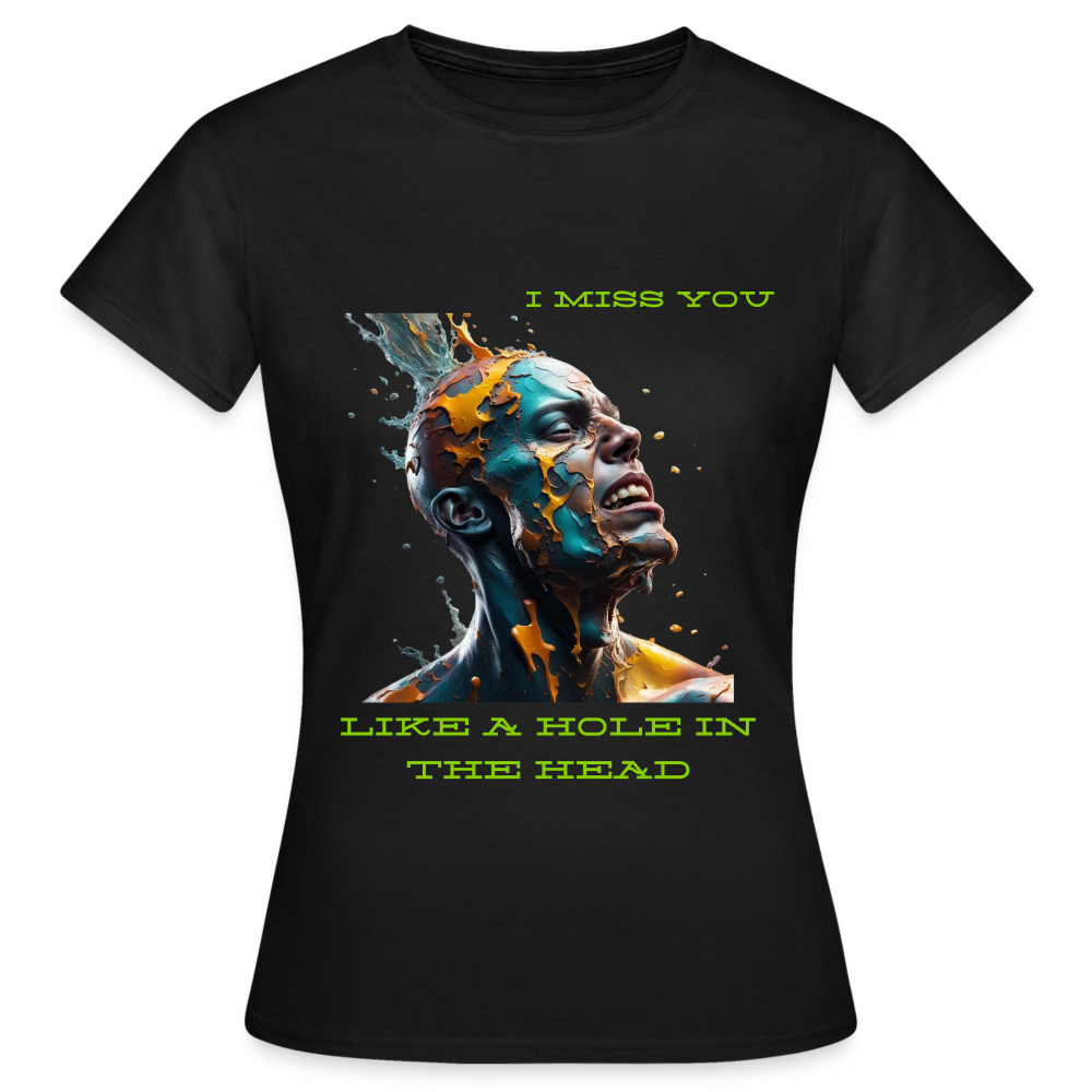 I MISS YOU LIKE A HOLE IN THE HEAD!! WOMENS CLASSIC T-SHIRT - black