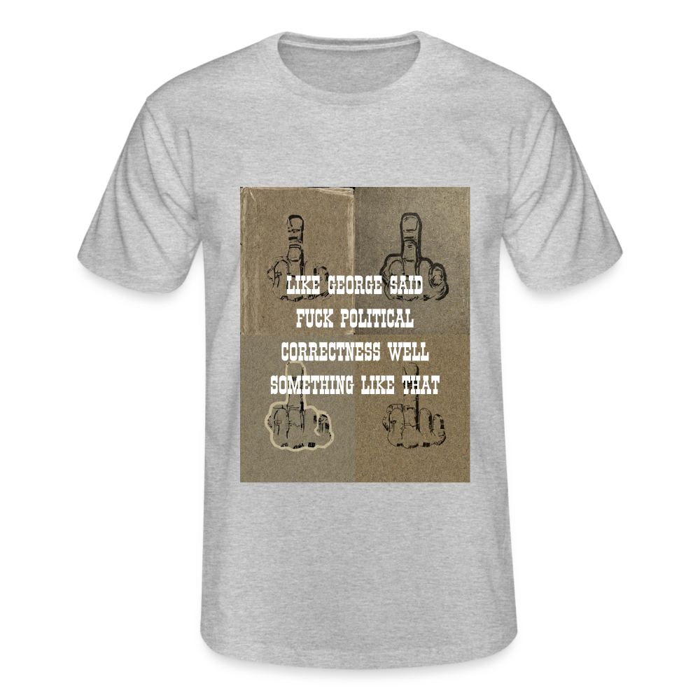 FUCK POLITICAL CORRECTNESS - MEN'S CLASSIC T-SHIRT - heather grey