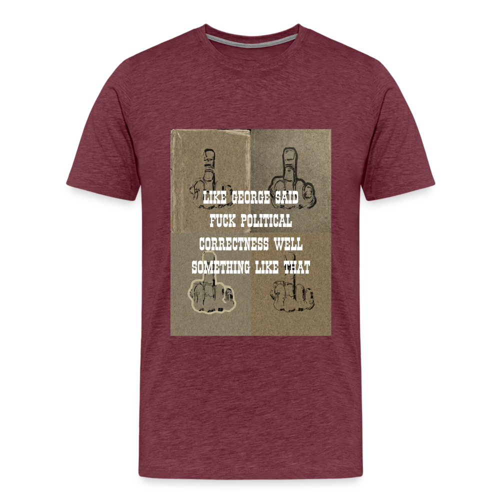 FUCK POLITICAL CORRECTNESS - MEN'S PREMIUM T-SHIRT - heather burgundy