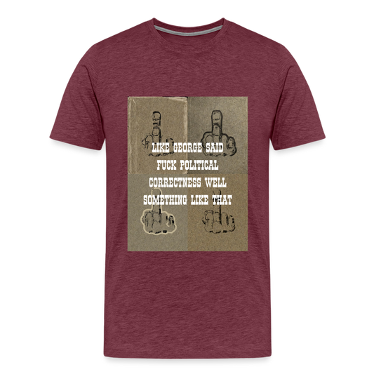 FUCK POLITICAL CORRECTNESS - MEN'S PREMIUM T-SHIRT - heather burgundy