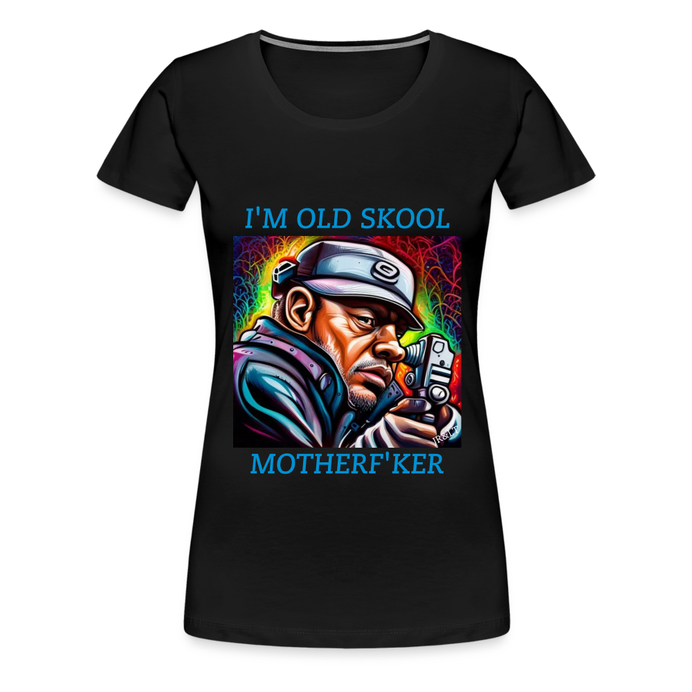 I'M OLD SCHOOL MOTHERF'KER!! WOMENS PREMIUM T-SHIRT - black