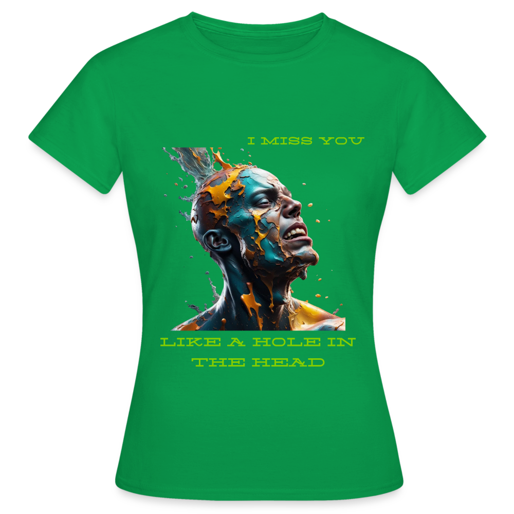 I MISS YOU LIKE A HOLE IN THE HEAD!! WOMENS CLASSIC T-SHIRT - kelly green